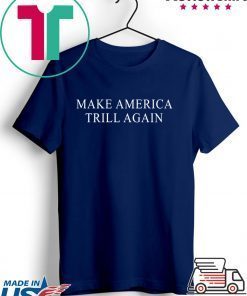 Make America Trill Again Gift T-Shirts