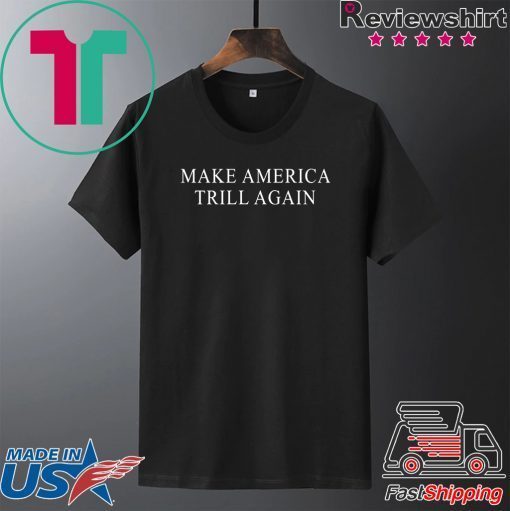 Make America Trill Again Gift T-Shirts