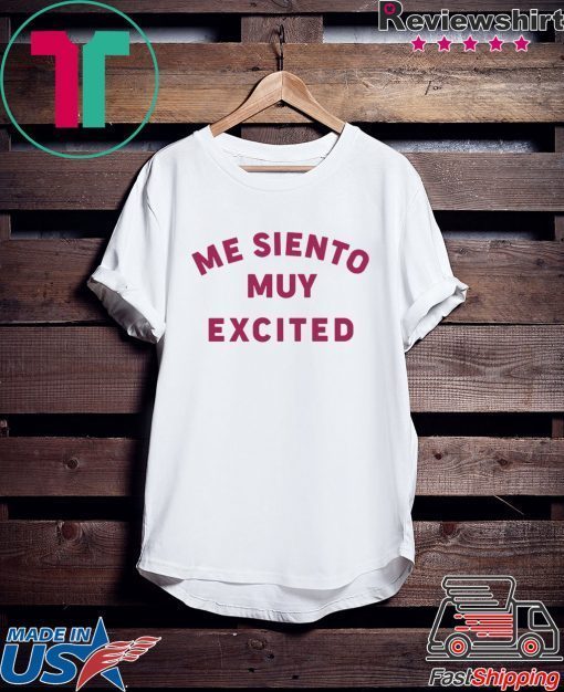 Me Siento Muy Excited Gift T-Shirt