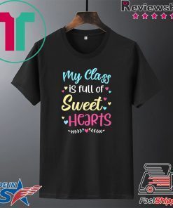 My Class Is Full Of Sweet Hearts Teacher Valentine’s Day Gift T-Shirts