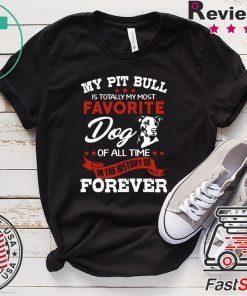 My Pit Bull Is Totall My Most Favorite Dog Of All Time Gift T-Shirts