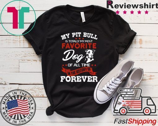 My Pit Bull Is Totall My Most Favorite Dog Of All Time Gift T-Shirts