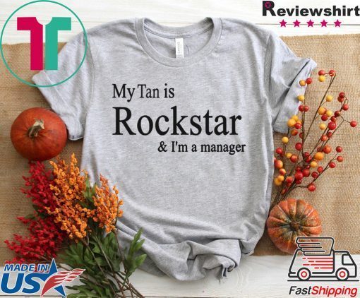 My Tan Is Rockstar And I'm A Manager Gift T-Shirts