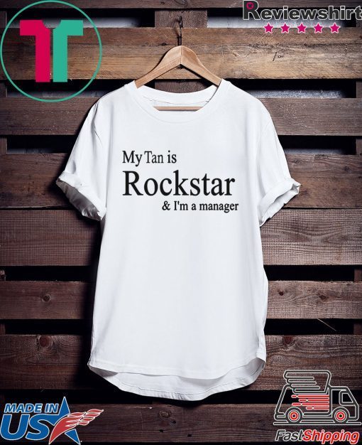 My Tan Is Rockstar And I'm A Manager Gift T-Shirts