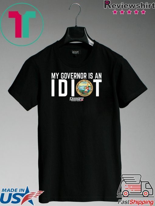 My governor is an Idiot Triggered freedom the great seal of the State of California Gift T-Shirts