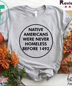 Native Americans Were Never Homeless Before 1492 Gift T-Shirts