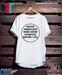 Native Americans Were Never Homeless Before 1492 Gift T-Shirts