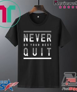 Never Do Your Best Quit Gift T-Shirts