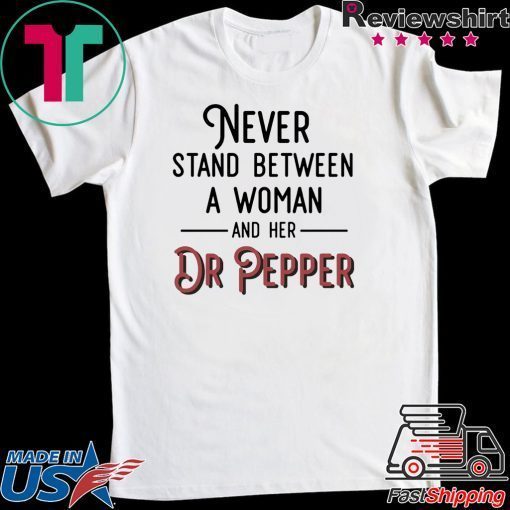 Never Stand Between A Woman And Her Dr Pepper Gift T-Shirts