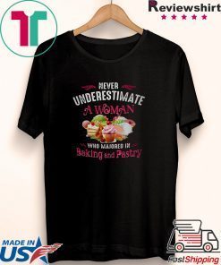 Never Underestimate A Woman Who Majored In Baking And Pastry Gift T-Shirts