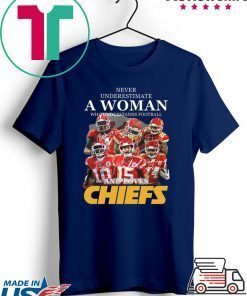 Never Underestimate A Woman Who Understands Football And Loves Kansas City Chiefs Gift T-Shirts