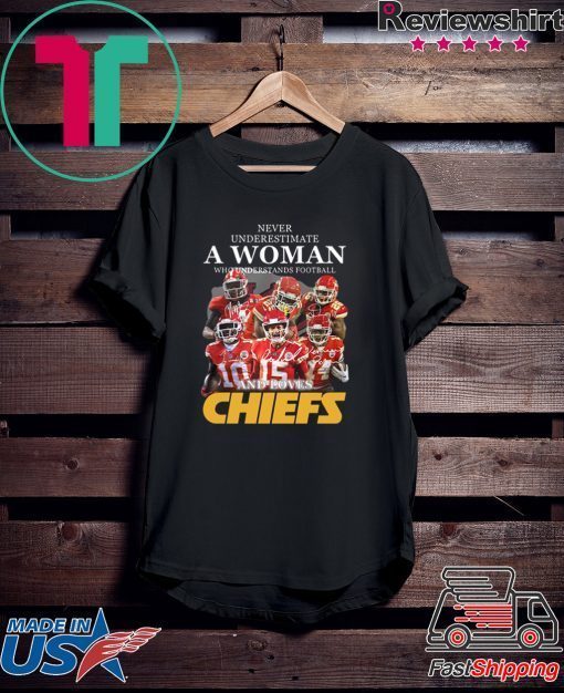 Never Underestimate A Woman Who Understands Football And Loves Kansas City Chiefs Gift T-Shirts