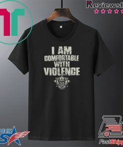 Nice I am comfortable with violence Gift T-Shirt