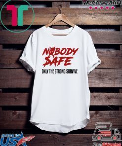 Nobody Safe Only The Strong Survive Gift T-Shirts