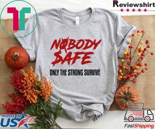 Nobody Safe Only The Strong Survive Gift T-Shirts