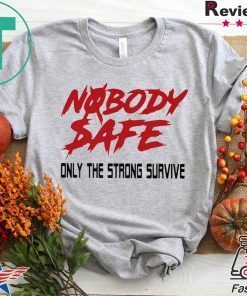 Nobody Safe Only The Strong Survive Gift T-Shirt