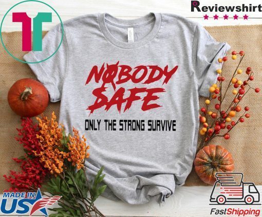 Nobody Safe Only The Strong Survive Gift T-Shirt