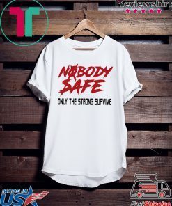 Nobody Safe Only The Strong Survive Gift T-Shirt