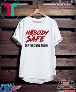 Nobody Safe Only The Strong Survive T-Shirt