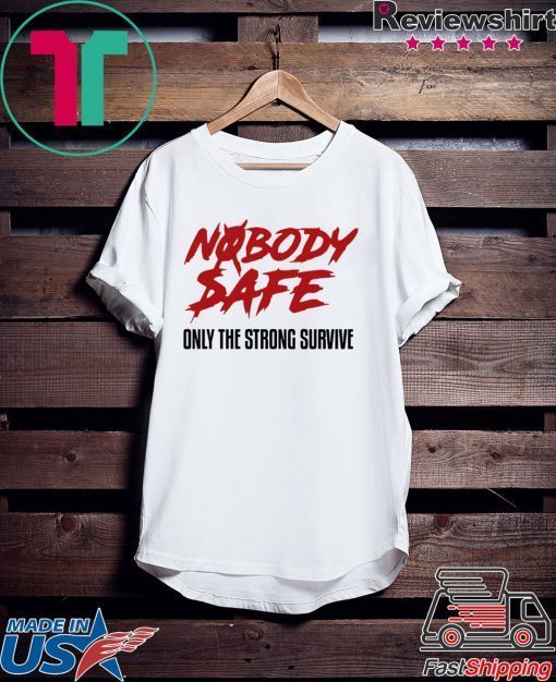 Nobody Safe Only The Strong Survive T-Shirt