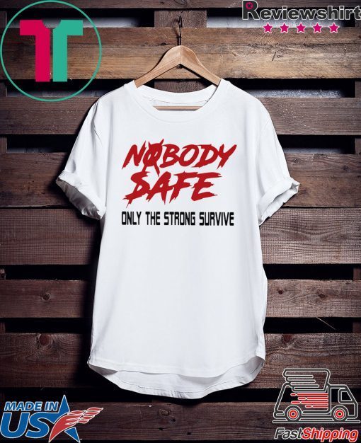 Nobody Safe Only The Strong Survive Gift T-Shirt