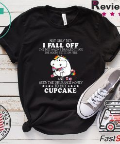 Not Only DId I Fall Off Cupcake Gift T-Shirts