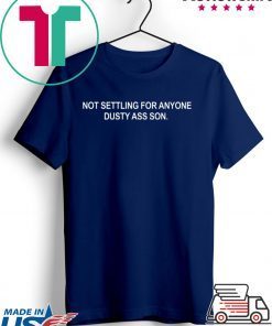 Not settling for anyone dusty ass son Gift T-Shirt