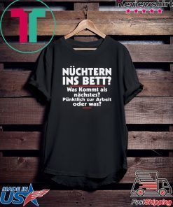 Nuchtern Ins Bett Was Kommt Als Gift T-Shirt