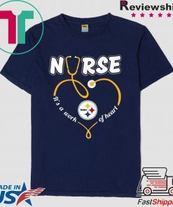 Nurse Love Steelers it's a work of heart Gift T-Shirts