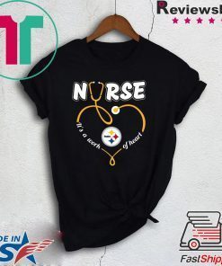 Nurse Love Steelers it's a work of heart Gift T-Shirts