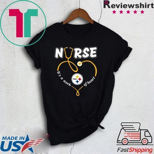 Nurse Love Steelers it's a work of heart Gift T-Shirts