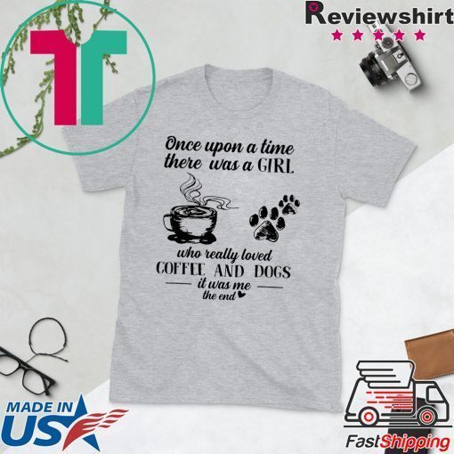 Once Upon A Time There Was A Girl Who Really Loved Coffee And Dogs Gift T-Shirts