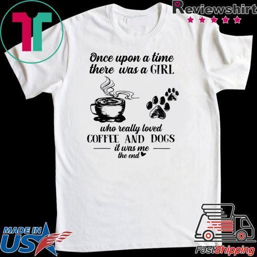 Once Upon A Time There Was A Girl Who Really Loved Coffee And Dogs Gift T-Shirts