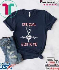 One Goal A Lot To me Gift T-Shirts