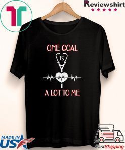 One Goal A Lot To me Gift T-Shirts