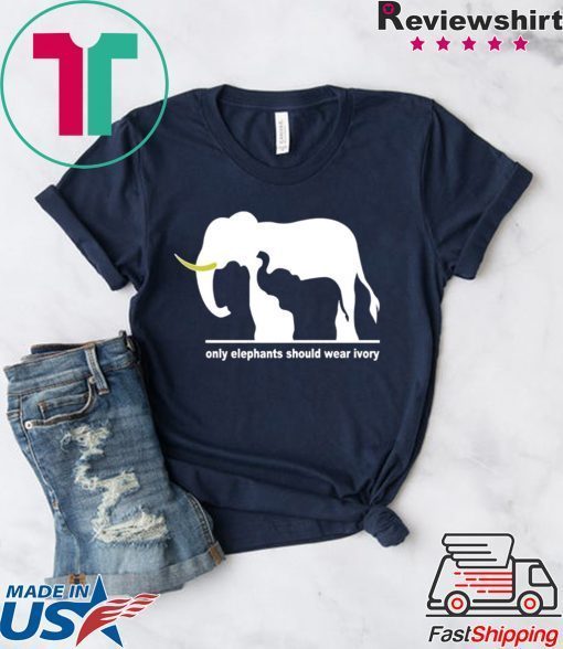 Only Elephants Should Wear Ivory Gift T-Shirts