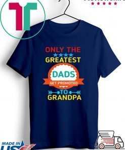 Only The Greatest Dads Get Promoted To Grandpa Gift T-Shirts