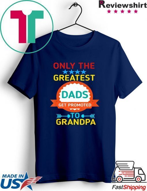 Only The Greatest Dads Get Promoted To Grandpa Gift T-Shirts