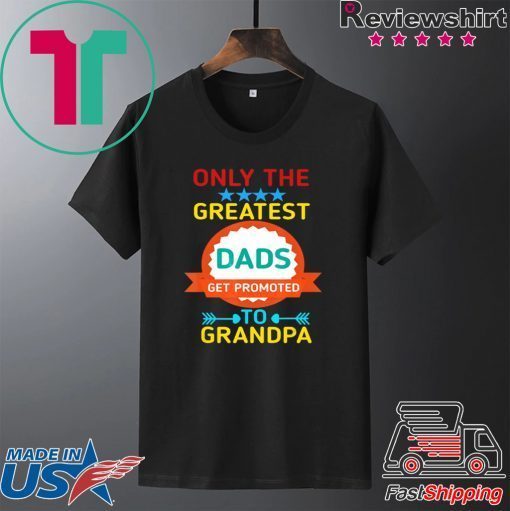 Only The Greatest Dads Get Promoted To Grandpa Gift T-Shirts