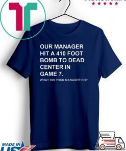 Our Manager Hit A 410 Foot Bomb To Dead Center In Game 7 Gift T-Shirts