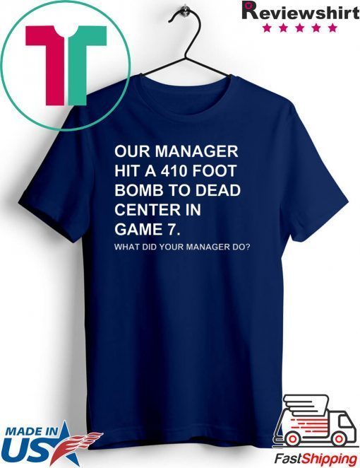 Our Manager Hit A 410 Foot Bomb To Dead Center In Game 7 Gift T-Shirts