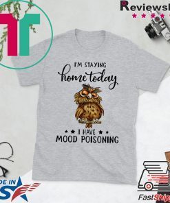 Owl I’m staying home today i have moode poisoning Gift T-Shirt