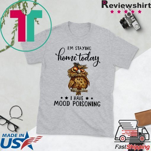 Owl I’m staying home today i have moode poisoning Gift T-Shirt