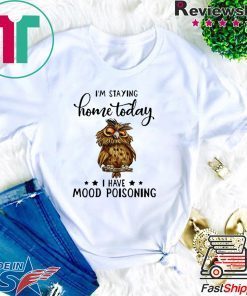 Owl I’m staying home today i have moode poisoning Gift T-Shirt