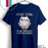 Owl im not trying to be difficult it just comes naturally Gift T-Shirt