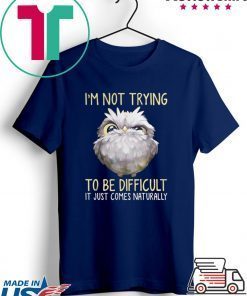 Owl im not trying to be difficult it just comes naturally Gift T-Shirt