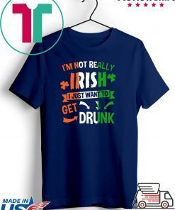 Patrick’s Day I’m not really Irish I just want to get drunk Gift T-Shirt