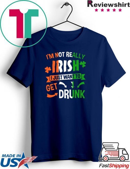 Patrick’s Day I’m not really Irish I just want to get drunk Gift T-Shirt