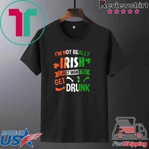 Patrick’s Day I’m not really Irish I just want to get drunk Gift T-Shirt