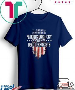 Patriots Don't Cry For Dead Terrorists Gift T-Shirts